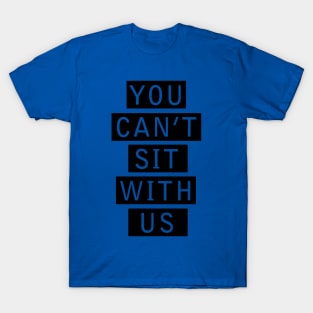 You Can’t Sit with Us 2 T-Shirt